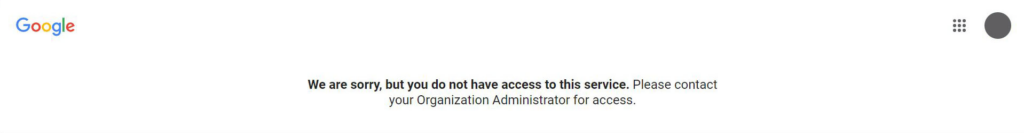 Chrome browser displays the following error message: "We are sorry, but you do not have access to this service. Please contact your Organization Administrator for access."